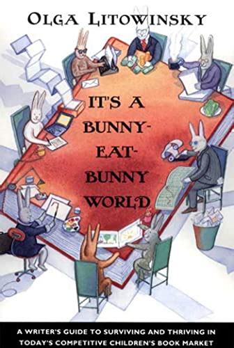Read Online Its A Bunnyeatbunny World A Writers Guide To Surviving And Thriving In Todays Competitive Childrens Book Market By Olga Litowinsky