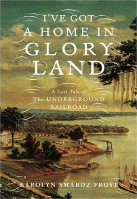 Download Ive Got A Home In Glory Land A Lost Tale Of The Underground Railroad By Karolyn Smardz Frost