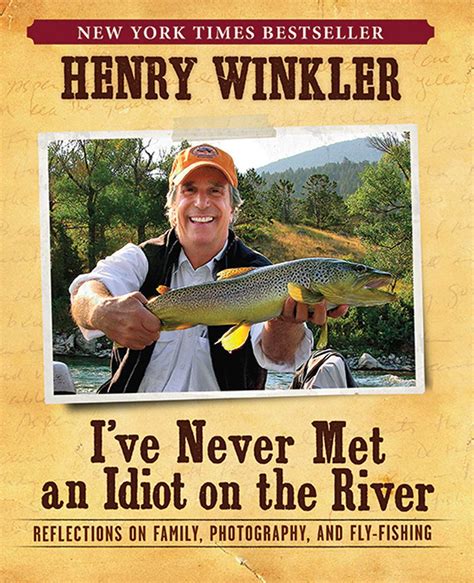 Read Ive Never Met An Idiot On The River Reflections On Family Photography And Flyfishing By Henry Winkler