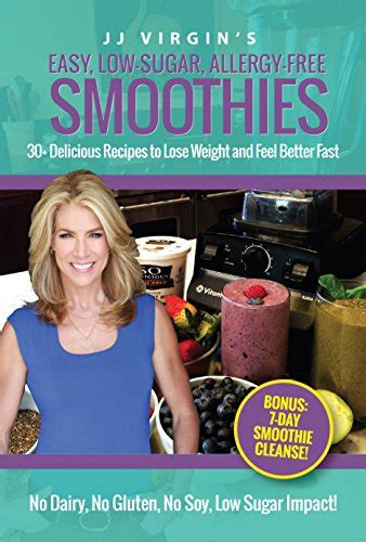 Download Jj Virgins Easy Lowsugar Allergyfree Smoothies 30 Delicious Recipes To Lose Weight And Feel Better Fast By Jj Virgin