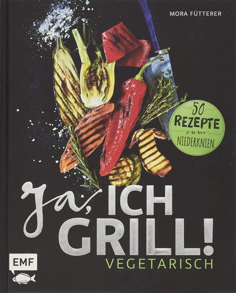 Ja Ich Grill Vegetarisch 50 Rezepte Zum Niederknien By Mora …