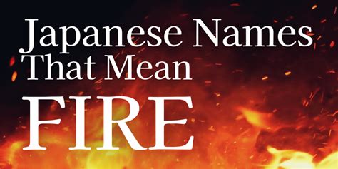 Japanese name that means fire. Japanese Names That Mean Fire There are many Japanese names that have different meanings, but some of them include the meaning of fire. Some examples of these names are: 火 Hi means fire, 灯 Akari means light or lamp, and 炎 … 