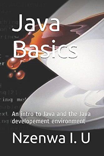Java Basics: An intro to Java and the Java developement environment