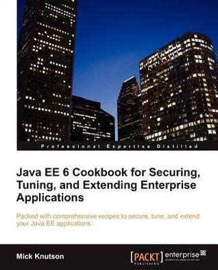Java Ee 6 Cookbook For Securing Tuning And Extending Enterprise Applications