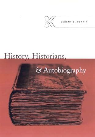 Jeremy D. Popkin. History, Historians, and Autobiography ...