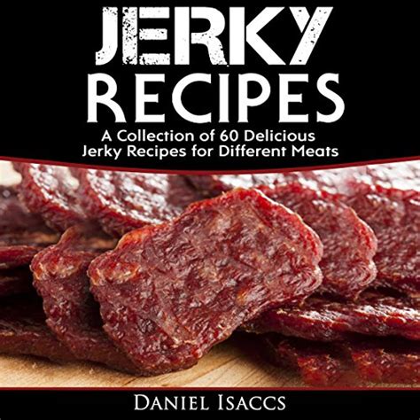 Download Jerky Recipes Delicious Jerky Recipes A Jerky Cookbook With Beefturkey Fish Game Venison Ultimate Jerky Making Impress Friends With Your Homemade Jerky Recipes Have Winning Jerky By Daniel Isaccs