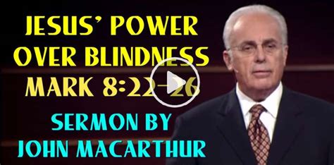 Jesus’ Power over Blindness (Mark 8:22-26) John MacArthur