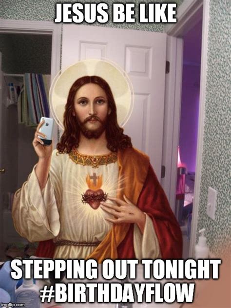 Jesus birthday flow meme. Enjoy the meme 'Happy Birthday Jesus' uploaded by AJMalone1. Memedroid: the best site to see, rate and share funny memes! ... × Upload Meme. 