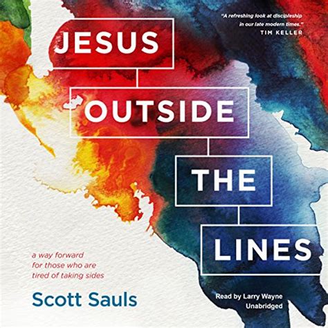 Full Download Jesus Outside The Lines A Way Forward For Those Who Are Tired Of Taking Sides By Scott Sauls
