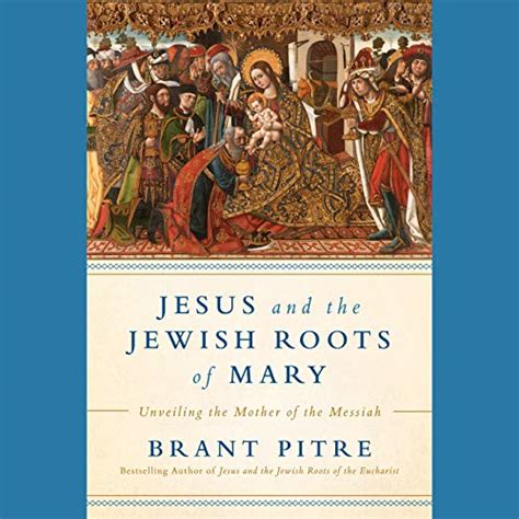 Read Online Jesus And The Jewish Roots Of Mary Unveiling The Mother Of The Messiah By Brant James Pitre