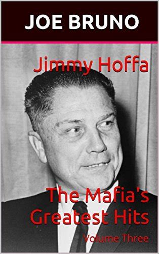 Download Jimmy Hoffa The Mafias Greatest Hits Volume Three By Joe Bruno