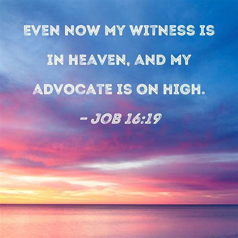 Job 16:19 Even now my witness is in heaven, and my advocate is …