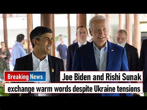 Joe Biden and Rishi Sunak exchange warm words despite Ukraine tensions