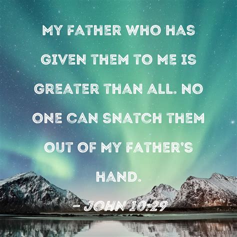 John 10:29 KJV: My Father, which gave them me, is greater ... - Bible Hub