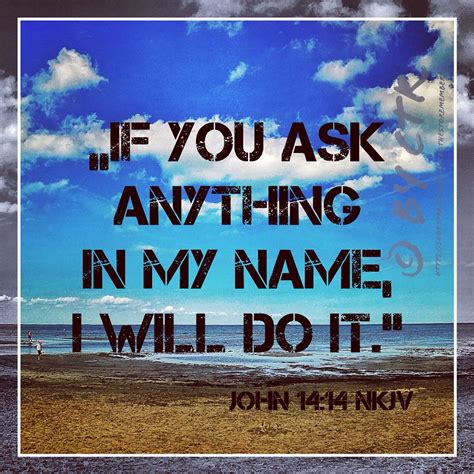If you ask anything in My name, I will do it. John‬ ‭14:14‬ ‭NKJV‬‬‬‬‬‬‬‬‬‬‬‬‬‬‬‬‬‬‬‬‬‬‬‬‬‬‬‬‬‬‬‬‬‬‬‬‬‬‬‬‬‬‬‬‬‬. 