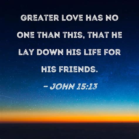 John 15:13 - Greater love has no one than this: to lay