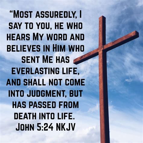 John 5 nkjv. John 5:24 NKJV “Most assuredly, I say to you, he who hears My word and believes in Him who sent Me has everlasting life, and shall not come into judgment, but has passed from death into life. NKJV: New King James Version. Share. Read John 5. Bible App Bible App for Kids. Verse Images for John 5:24 