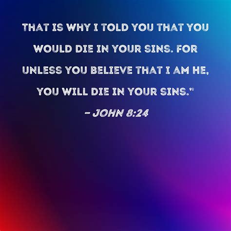 John 8:24 That is why I told you that you would die in your sins.