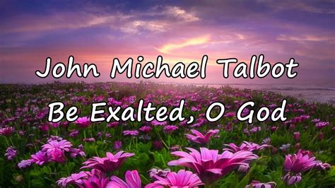 John Michael Talbot - Be Exalted, O God [with lyrics]