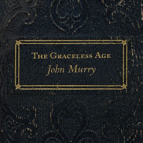 John Murry: The Graceless Age Surviving the Golden Age