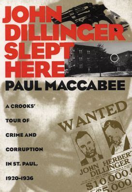 Read John Dillinger Slept Here A Crooks Tour Of Crime And Corruption In St Paul 19201936 By Paul Maccabee