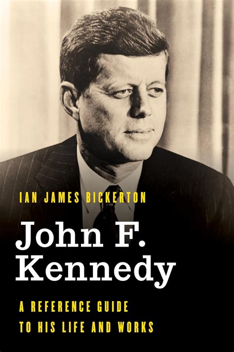 Full Download John F Kennedy A Reference Guide To His Life And Works By Ian James Bickerton