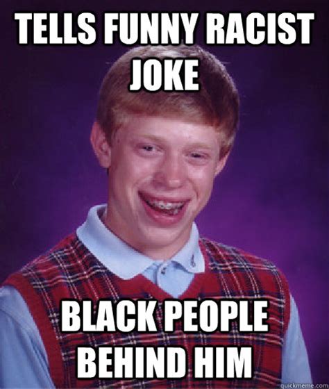 Jokes to black people. 10. I don’t know what your problem is, but I’m guessing it’s hard to pronounce. 11. If I wanted to hear from an asshole, I’d fart. 12. It’s kind of hilarious watching you try to fit your ... 