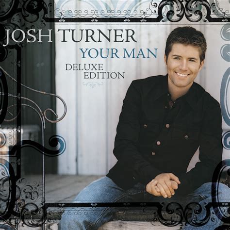 Josh turner your man. Your Man: 5: Loretta Lynn’s Lincoln: 6: White Noise: 7: Angels Fall Sometimes: 8: Lord Have Mercy On A Country Boy: 9: Me And God: 10: Gravity: 11: Way Down South: 12: Your Man(Live In Kansas City) 13: Would You Go With Me(Live In Plant City, FL) 14: Me And God (Live From Key Largo, FL) 