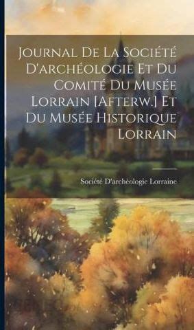 Journal de la société d'archéologie et du comité du musée lorrain [afterw. - Worzel wooface my quite very actual book.