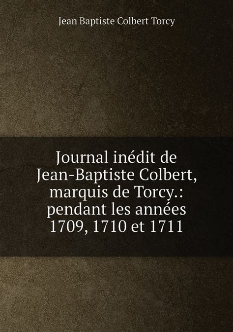 Journal inédit de jean baptiste colbert, marquis de torcy, pendant les années 1709, 1710 et 1711. - Cuando la aurora tiende su manto.