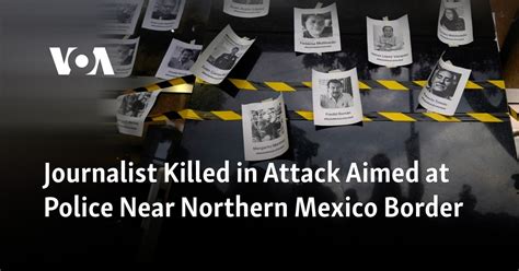 Journalist killed in attack aimed at police in northern Mexico border town