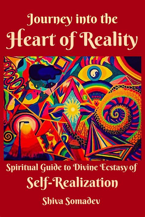 Full Download Journey Into The Heart Of Reality Spiritual Guide To Divine Ecstasy Of Selfrealization By Shiva Somadev