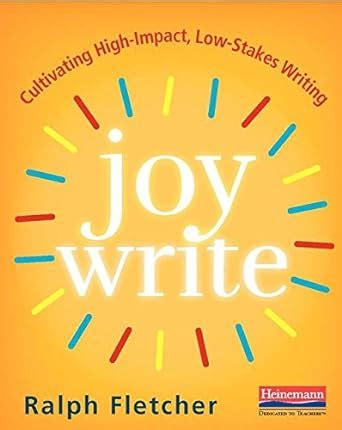 Read Joy Write Cultivating Highimpact Lowstakes Writing By Ralph Fletcher