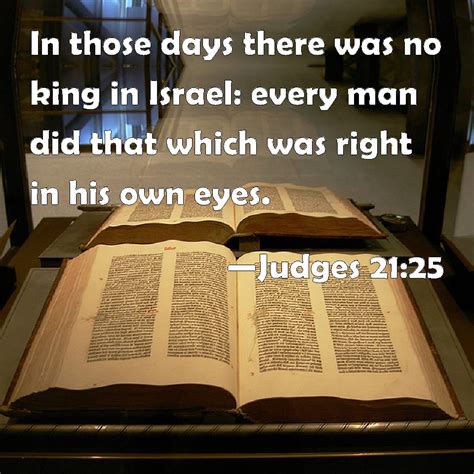 Judges 21:25 - In those days Israel had no king; everyone did as ...