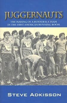 Read Juggernauts The Making Of A Runner  A Team In The First American Running Boom By Steve Adkisson