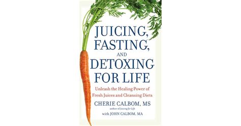 Full Download Juicing Fasting And Detoxing For Life Unleash The Healing Power Of Fresh Juices And Cleansing Diets By Cherie Calbom
