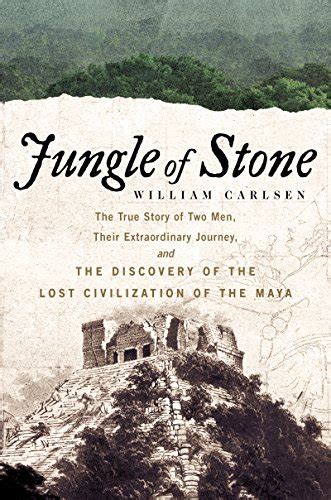 Full Download Jungle Of Stone The Extraordinary Journey Of John L Stephens And Frederick Catherwood And The Discovery Of The Lost Civilization Of The Maya By William Carlsen