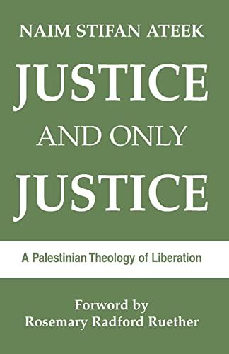 Read Justice And Only Justice A Palestinian Theology Of Liberation By Naim Stifan Ateek