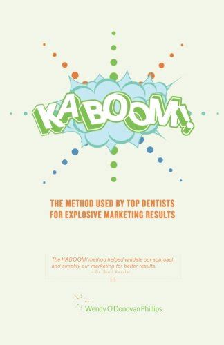 Full Download Kaboom The Method Used By Top Dentists For Explosive Marketing Results By Wendy Odonovan Phillips