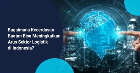 Kecerdasan Buatan dalam Logistik - Edukasi Elektronika - coolestguyplanet.net