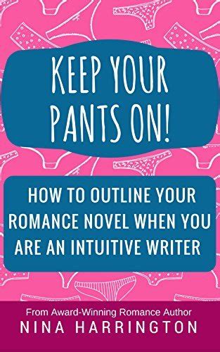 Read Online Keep Your Pants On How To Outline A Romance Novel When You Are An Intuitive Writer By Nina Harrington