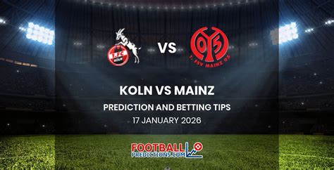 Koln vs Mainz Prediction & Betting Tips | 17/01/2026 ... - muktibox.com