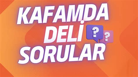 Kafada deli sorular.