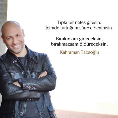 Kahraman Tazeoğlu Sözleri, Kahraman Tazeoğlu Alıntıları- Güzel .