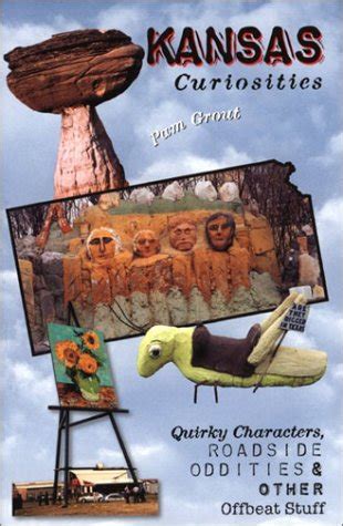 Read Online Kansas Curiosities Quirky Characters Roadside Oddities  Other Offbeat Stuff By Pam Grout