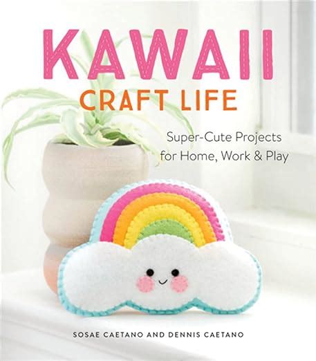 Read Online Kawaii Craft Life Supercute Projects For Home Work And Play By Sosae Caetano