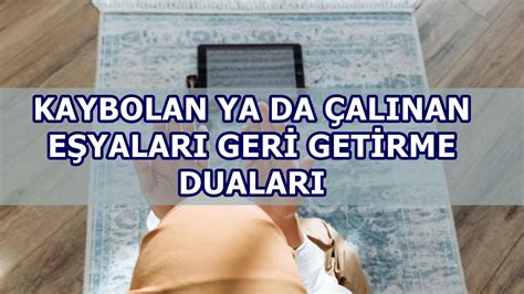 Kaybolan ve çalınan eşyayı bulma duası: "Allâhümme rabbe'd-dâlleti ve hâdiye'd-dâlleti, rudde aleyye dâlletî bi kudretike ve sultânike.