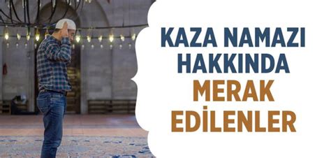 Kaza Namazı Hakkında Merak Edilenler İslam ve İhsan.