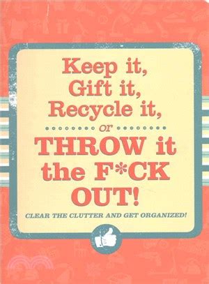 Full Download Keep It Gift It Recycle It Or Throw It The Fck Out Clear The Clutter And Get Organized By Peter Pauper Press