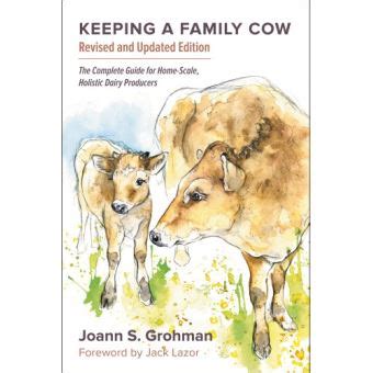 Full Download Keeping A Family Cow The Complete Guide For Homescale Holistic Dairy Producers By Joann S Grohman